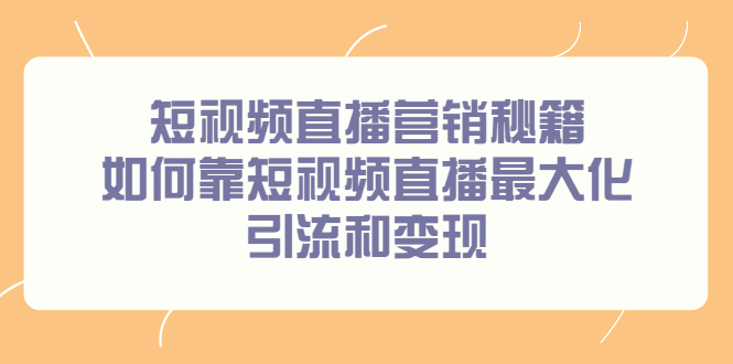短视频直播营销秘籍，如何靠短视频直播最大化引流和变现-小奔自媒体