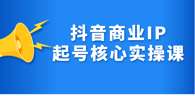 抖音商业IP起号核心实操课，带你玩转算法，流量，内容，架构，变现-小奔自媒体