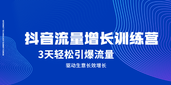 抖音流量增长训练营，3天轻松引爆流量，驱动生意长效增长-小奔自媒体