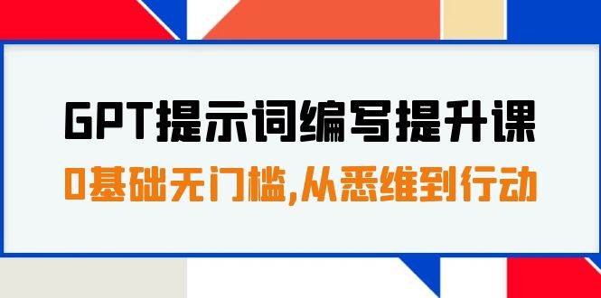 GPT提示词编写提升课，0基础无门槛，从悉维到行动，30天16个课时-小奔自媒体