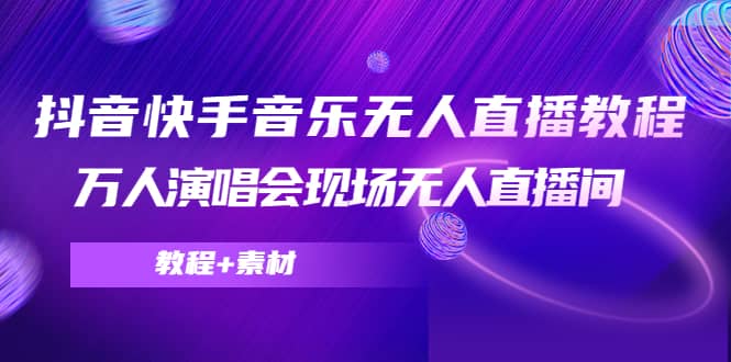 抖音快手音乐无人直播教程，万人演唱会现场无人直播间（教程 素材）-小奔自媒体