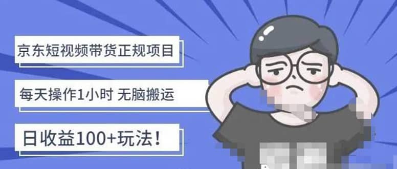 京东短视频带货项目：每天操作2小时的副业项目-价值1988元-小奔自媒体