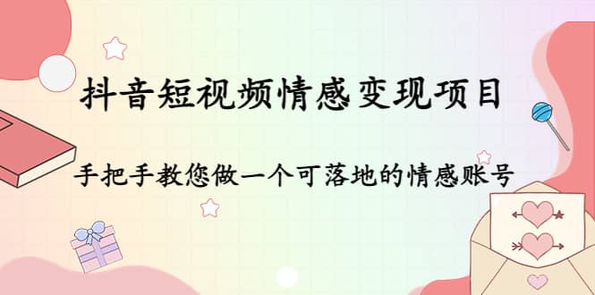 抖音短视频情感变现项目：手把手教您做一个可落地的情感账号-小奔自媒体