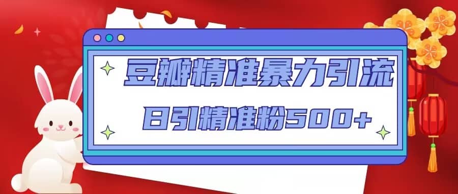 豆瓣精准暴力引流，日引精准粉500 【12视频课】-小奔自媒体