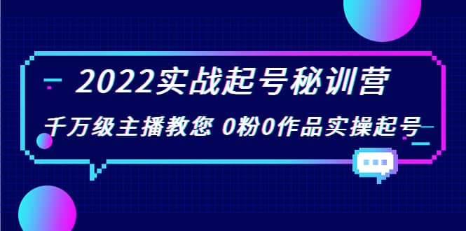2022实战起号秘训营，千万级主播教您 0粉0作品实操起号（价值299）-小奔自媒体
