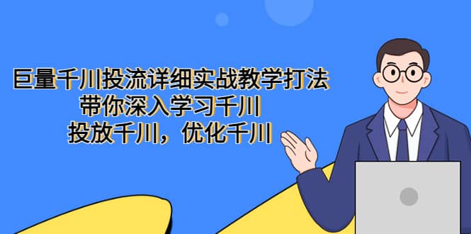 巨量千川投流详细实战教学打法：带你深入学习千川，投放千川，优化千川-小奔自媒体