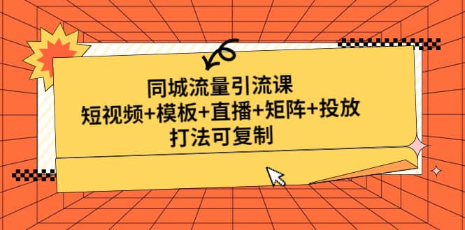 同城流量引流课：短视频 模板 直播 矩阵 投放，打法可复制(无水印)-小奔自媒体
