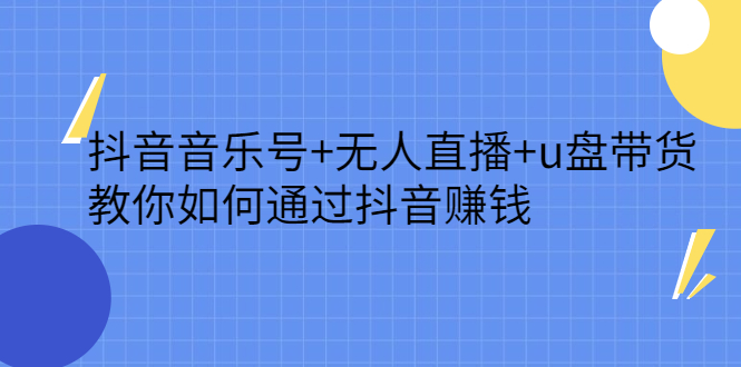 抖音音乐号 无人直播 u盘带货，教你如何通过抖音赚钱-小奔自媒体