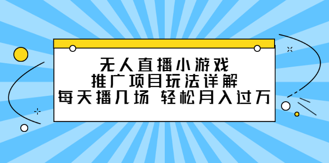 无人直播小游戏推广项目玩法详解【视频课程】-小奔自媒体