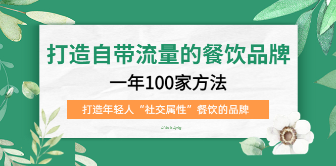 打造自带流量的餐饮品牌：一年100家方法 打造年轻人“社交属性”餐饮的品牌-小奔自媒体