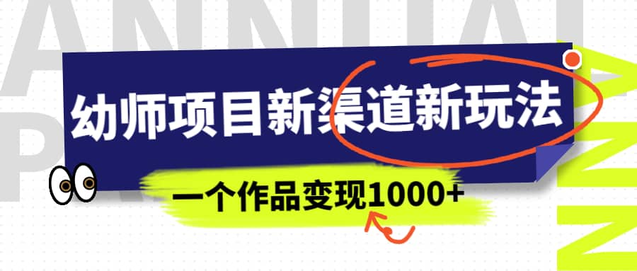 幼师项目新渠道新玩法，一个作品变现1000 ，一部手机实现月入过万-小奔自媒体