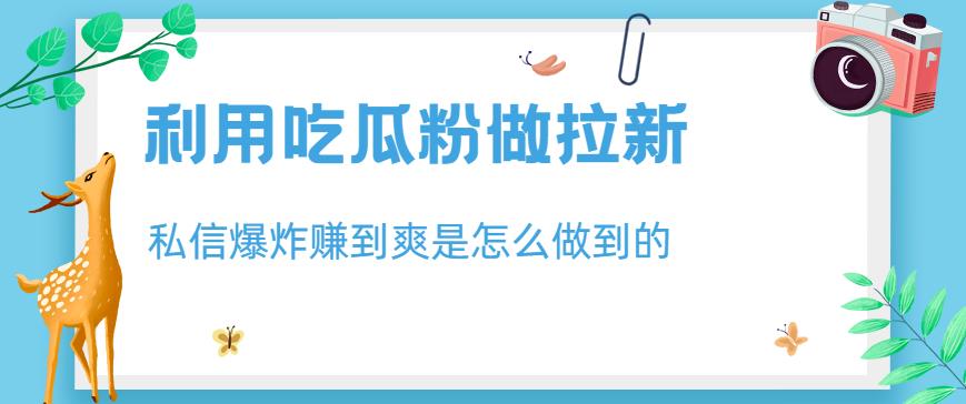 利用吃瓜粉做拉新，私信爆炸日入1000 赚到爽是怎么做到的【揭秘】-小奔自媒体