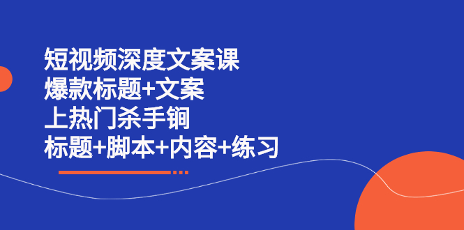 短视频深度文案课 爆款标题 文案 上热门杀手锏（标题 脚本 内容 练习）-小奔自媒体