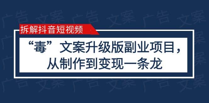 拆解抖音短视频：“毒”文案升级版副业项目，从制作到变现（教程 素材）-小奔自媒体