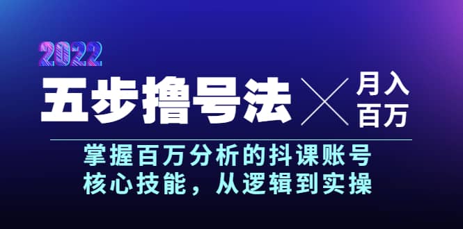 五步撸号法，掌握百万分析的抖课账号核心技能，从逻辑到实操，月入百万级-小奔自媒体