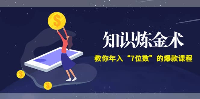 《知识炼金术》教你年入“7位数”的爆款课程 (全集录音 文档 导图)-小奔自媒体