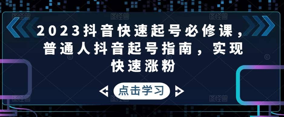 2023抖音快速起号必修课，普通人抖音起号指南，实现快速涨粉-小奔自媒体