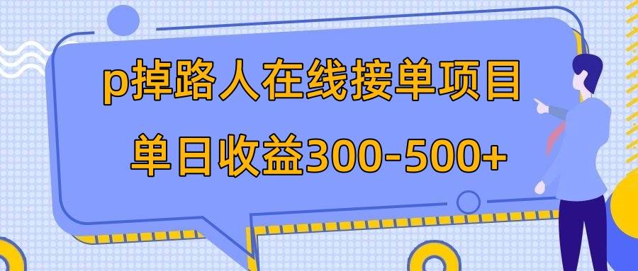 p掉路人项目  日入300-500在线接单 外面收费1980【揭秘】-小奔自媒体