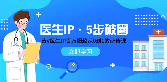 图片[1]-医生IP·5步破圈：黄V医生IP百万爆款从0到1的必修课 学习内容运营的底层逻辑-小奔自媒体