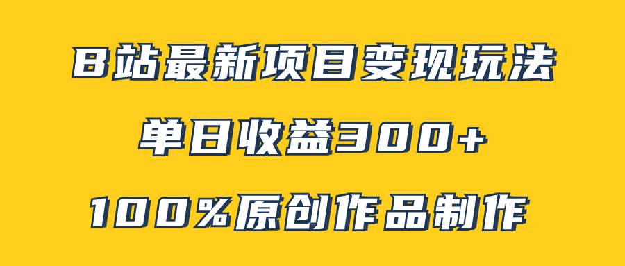 图片[1]-B站最新变现项目玩法，100%原创作品轻松制作，矩阵操作单日收益300-小奔自媒体