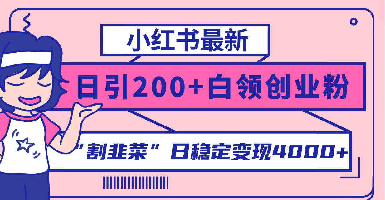 小红书最新日引200 创业粉”割韭菜“日稳定变现4000 实操教程！-小奔自媒体