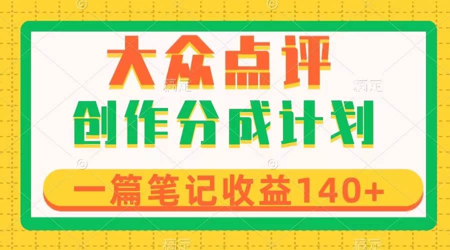 大众点评创作分成，一篇笔记收益140 ，新风口第一波，作品制作简单-小奔自媒体