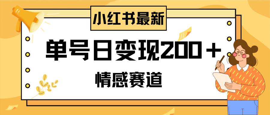 小红书情感赛道最新玩法，2分钟一条原创作品，单号日变现200＋可批量可矩阵-小奔自媒体