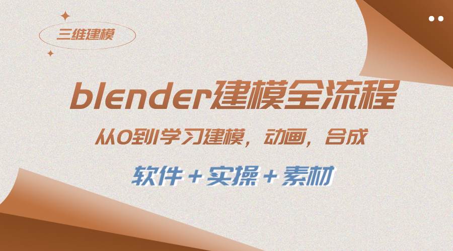 blender建模全流程 从0到1学习建模 动画 渲染 剪辑 合成(软件＋实操＋素材)-小奔自媒体