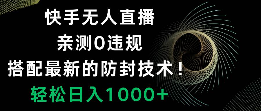 快手无人直播，0违规，搭配最新的防封技术！轻松日入1000-小奔自媒体