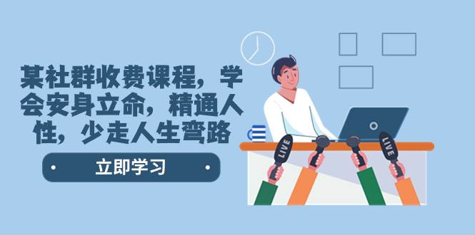 某社群收费课程，学会安身立命，精通人性，少走人生弯路（77节课）-小奔自媒体