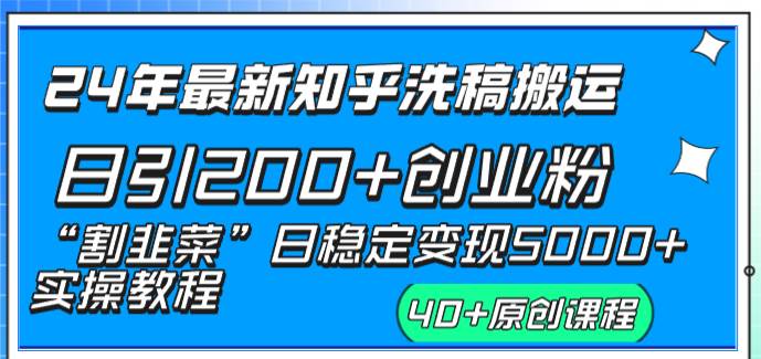 24年最新知乎洗稿日引200 创业粉“割韭菜”日稳定变现5000 实操教程-小奔自媒体