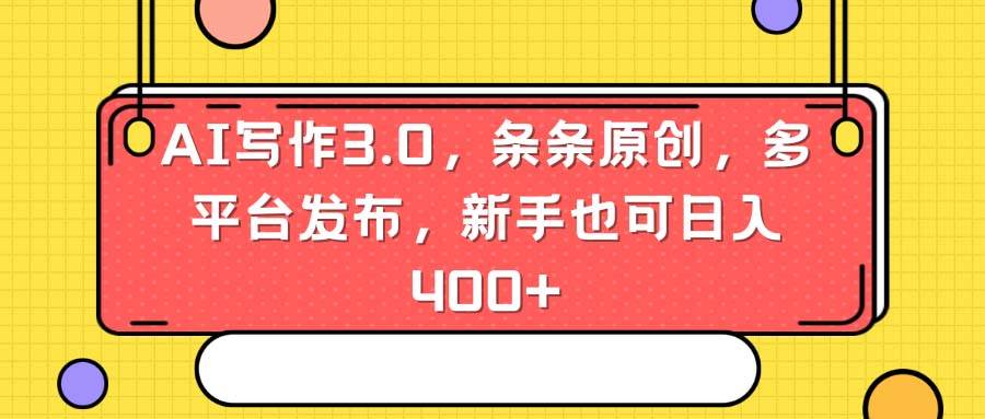 AI写作3.0，条条原创，多平台发布，新手也可日入400+-小奔自媒体