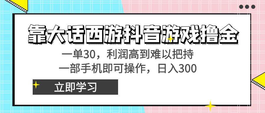 靠大话西游抖音游戏撸金，一单30，利润高到难以把持，一部手机即可操作-小奔自媒体