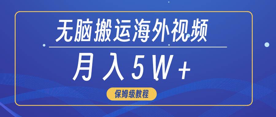 无脑搬运海外短视频，3分钟上手0门槛，月入5W+-小奔自媒体