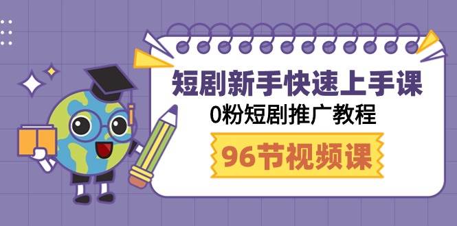 短剧新手快速上手课，0粉短剧推广教程（98节视频课）-小奔自媒体