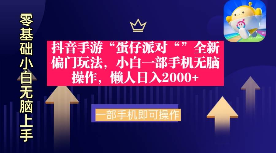 抖音手游“蛋仔派对“”全新偏门玩法，小白一部手机无脑操作 懒人日入2000+-小奔自媒体