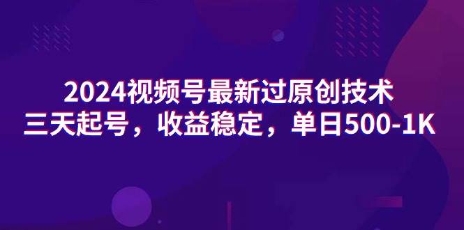 2024视频号最新过原创技术，三天起号，收益稳定，单日500-1K-小奔自媒体