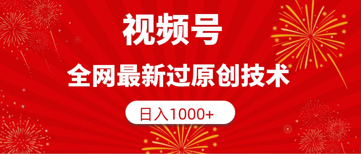 视频号，全网最新过原创技术，日入1000+-小奔自媒体