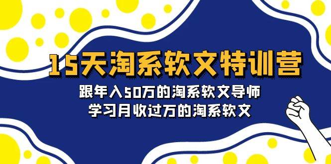15天-淘系软文特训营：跟年入50万的淘系软文导师，学习月收过万的淘系软文-小奔自媒体