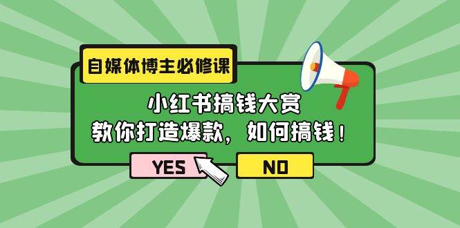 自媒体博主必修课：小红书搞钱大赏，教你打造爆款，如何搞钱（11节课）-小奔自媒体