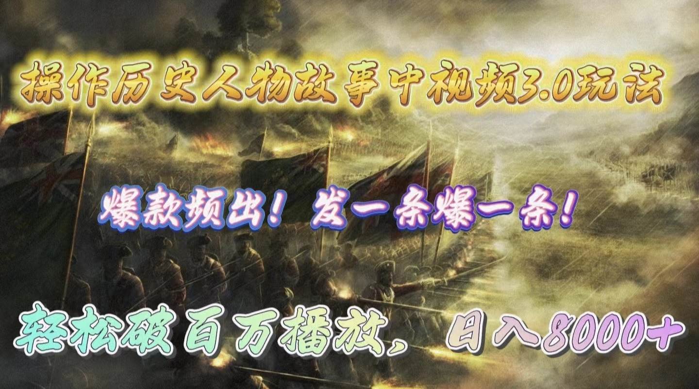操作历史人物故事中视频3.0玩法，发一条爆一条！轻松破百万播放，日入8000+-小奔自媒体