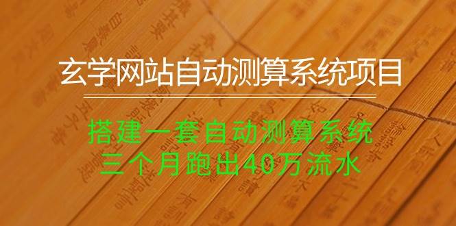 玄学网站自动测算系统项目：搭建一套自动测算系统，三个月跑出40万流水-小奔自媒体