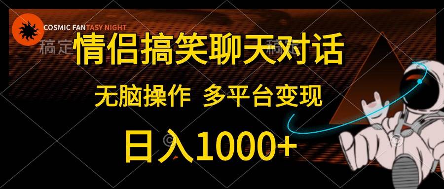 情侣搞笑聊天对话，日入1000+,无脑操作，多平台变现-小奔自媒体