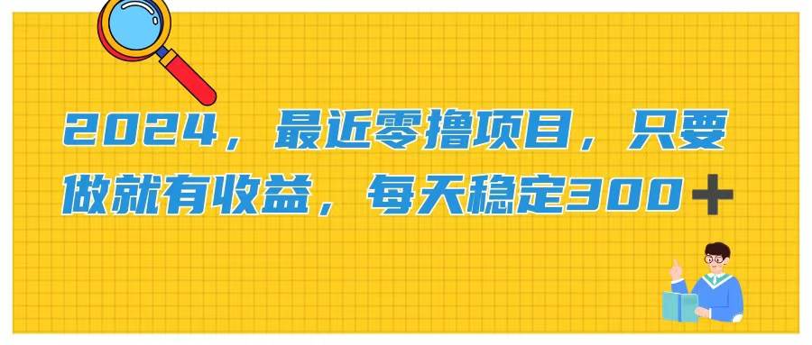 2024，最近零撸项目，只要做就有收益，每天动动手指稳定收益300+-小奔自媒体